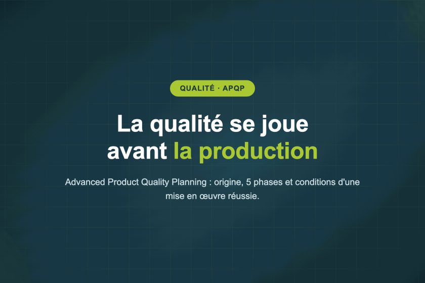 La qualité se joue avant la production — Advanced Product Quality Planning : origine, 5 phases et conditions d'une mise en œuvre réussie.