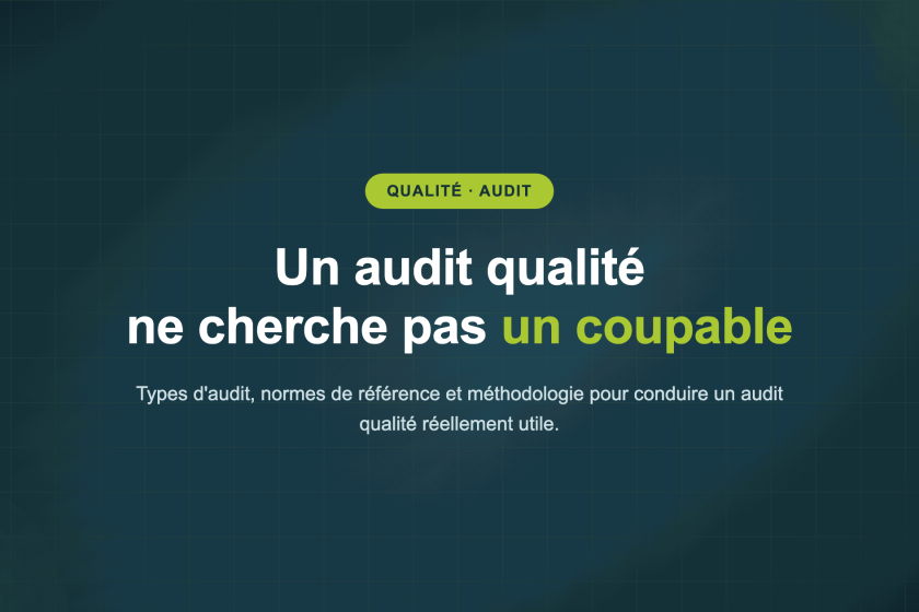 Un audit qualité ne cherche pas un coupable — Types d'audit, normes de référence et méthodologie pour conduire un audit qualité réellement utile.