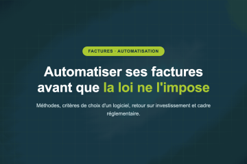 Automatiser ses factures avant que la loi ne l'impose — Méthodes, critères de choix d'un logiciel, retour sur investissement et cadre réglementaire.