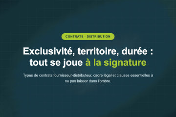 Exclusivité, territoire, durée : tout se joue à la signature — Types de contrats fournisseur-distributeur, cadre légal et clauses essentielles à ne pas laisser dans l'ombre.
