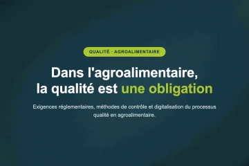 Dans l'agroalimentaire, la qualité est une obligation — Exigences réglementaires, méthodes de contrôle et digitalisation du processus qualité en agroalimentaire.