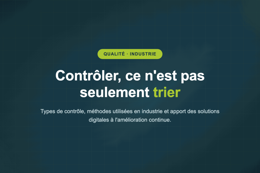 Contrôler, ce n'est pas seulement trier — Types de contrôle, méthodes utilisées en industrie et apport des solutions digitales à l'amélioration continue.