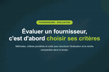 Évaluer un fournisseur, c'est d'abord choisir ses critères — Méthodes, critères pondérés et outils pour structurer l'évaluation et la rendre comparable dans le temps.