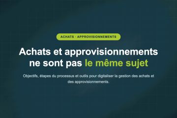 Achats et approvisionnements ne sont pas le même sujet — Objectifs, étapes du processus et outils pour digitaliser la gestion des achats et des approvisionnements.