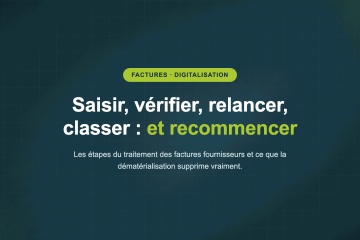 Saisir, vérifier, relancer, classer : et recommencer — Les étapes du traitement des factures fournisseurs et ce que la dématérialisation supprime vraiment.