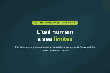 L'œil humain a ses limites — Computer vision, machine learning : applications concrètes de l'IA au contrôle qualité, bénéfices et limites.