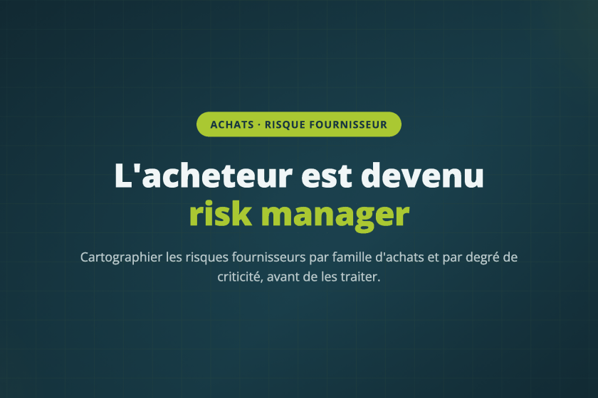 L'acheteur est devenu risk manager — Cartographier les risques fournisseurs par famille d'achats et par degré de criticité, avant de les traiter.