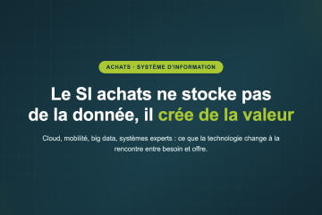 Le SI achats ne stocke pas de la donnée, il crée de la valeur — Cloud, mobilité, big data, systèmes experts : ce que la technologie change à la rencontre entre besoin et offre.
