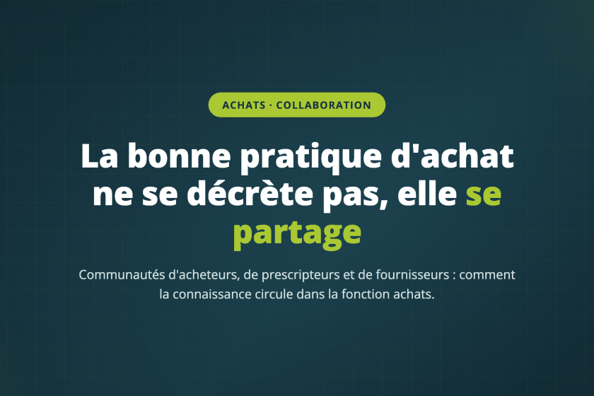 La bonne pratique d'achat ne se décrète pas, elle se partage — Communautés d'acheteurs, de prescripteurs et de fournisseurs : comment la connaissance circule dans la fonction achats.
