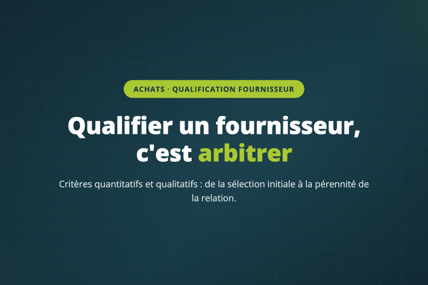 Qualifier un fournisseur, c'est arbitrer — Critères quantitatifs et qualitatifs : de la sélection initiale à la pérennité de la relation.