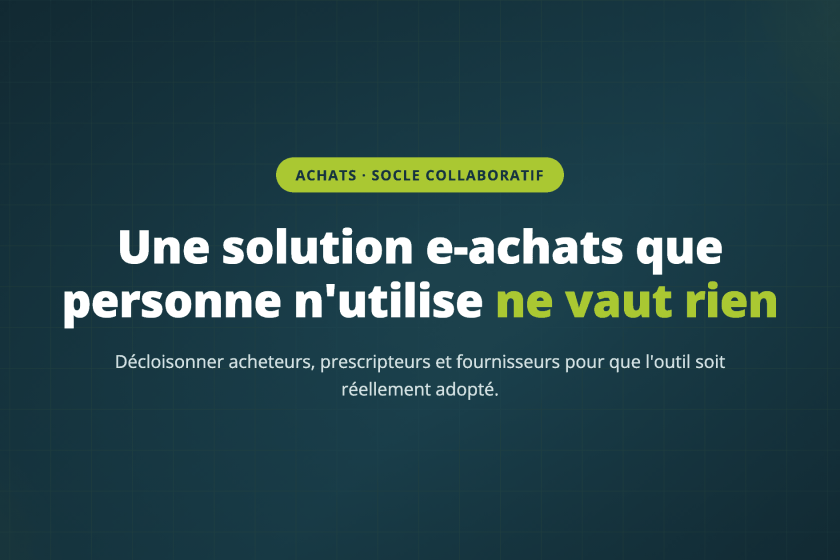 Une solution e-achats que personne n'utilise ne vaut rien — Décloisonner acheteurs, prescripteurs et fournisseurs pour que l'outil soit réellement adopté.