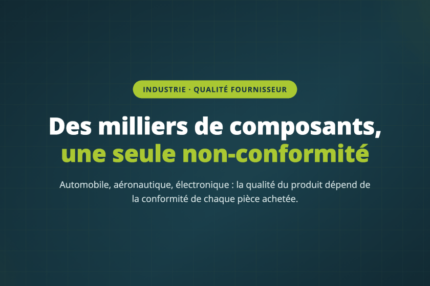 Des milliers de composants, une seule non-conformité — Automobile, aéronautique, électronique : la qualité du produit dépend de la conformité de chaque pièce achetée.
