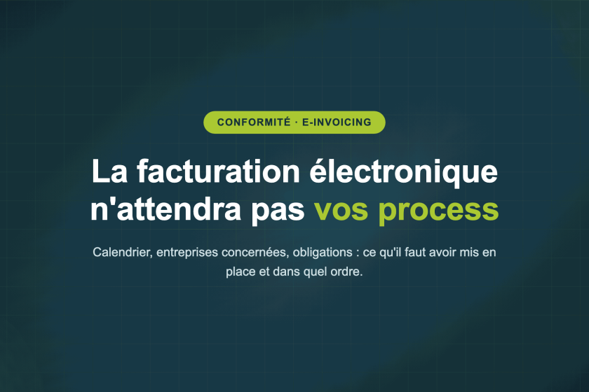La facturation électronique n'attendra pas vos process — Calendrier, entreprises concernées, obligations : ce qu'il faut avoir mis en place et dans quel ordre.