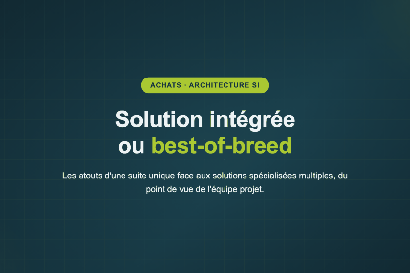 Solution intégrée ou best-of-breed — Les atouts d'une suite unique face aux solutions spécialisées multiples, du point de vue de l'équipe projet.