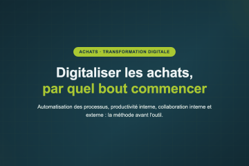 Digitaliser les achats, par quel bout commencer — Automatisation des processus, productivité interne, collaboration interne et externe : la méthode avant l'outil.