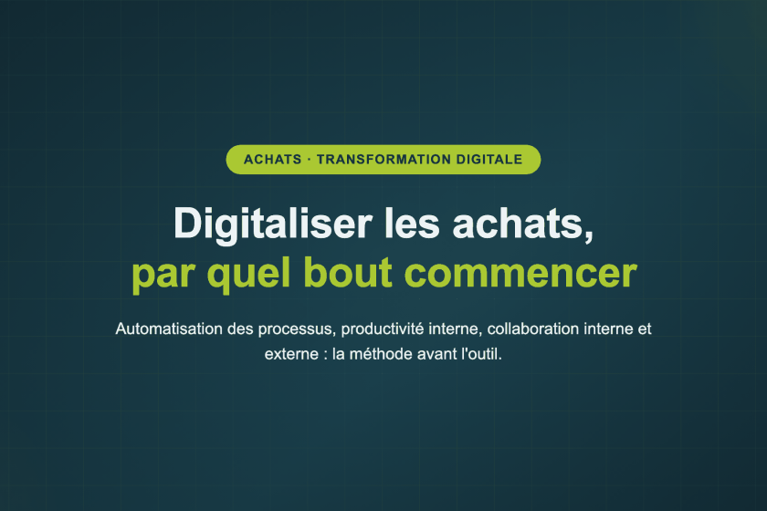 Digitaliser les achats, par quel bout commencer — Automatisation des processus, productivité interne, collaboration interne et externe : la méthode avant l'outil.