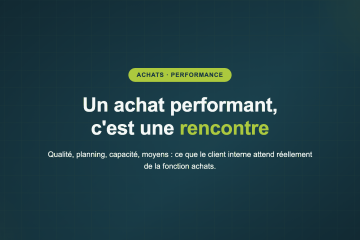 Un achat performant, c'est une rencontre — Qualité, planning, capacité, moyens : ce que le client interne attend réellement de la fonction achats.