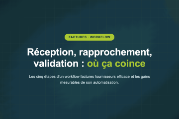 Réception, rapprochement, validation : où ça coince — Les cinq étapes d'un workflow factures fournisseurs efficace et les gains mesurables de son automatisation.